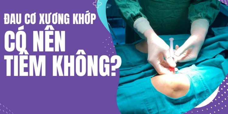 Đau Cơ Xương Khớp có nên tiêm không?